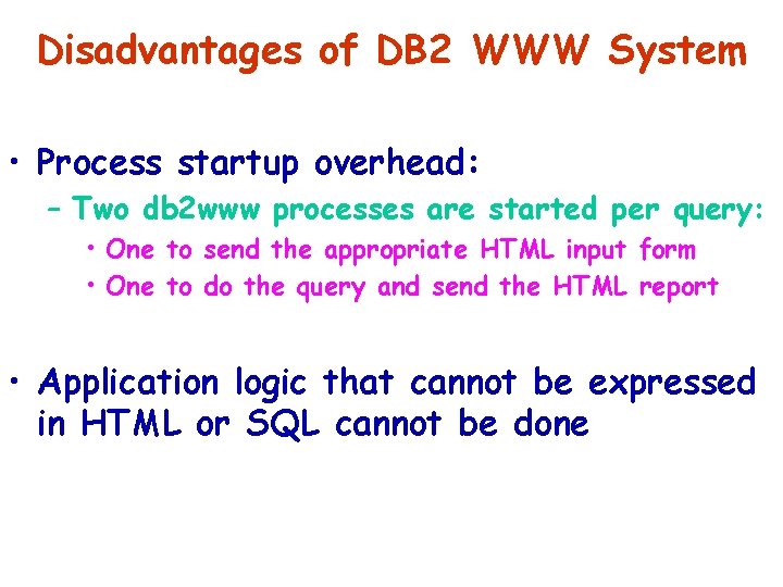 Disadvantages of DB 2 WWW System • Process startup overhead: – Two db 2