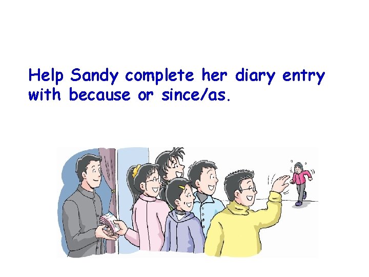 Help Sandy complete her diary entry with because or since/as. 