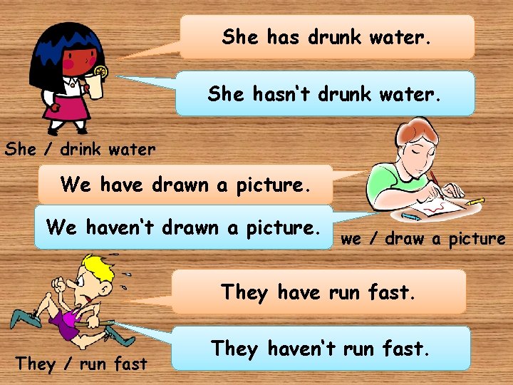 She has drunk water. She hasn‘t drunk water. She / drink water We have