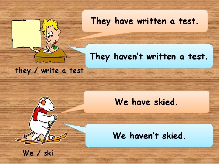 They have written a test. They haven‘t written a test. they / write a