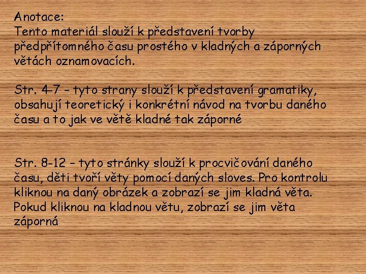 Anotace: Tento materiál slouží k představení tvorby předpřítomného času prostého v kladných a záporných