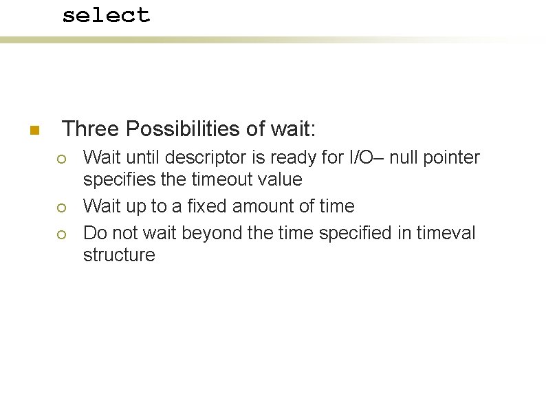select n Three Possibilities of wait: ¡ ¡ ¡ Wait until descriptor is ready
