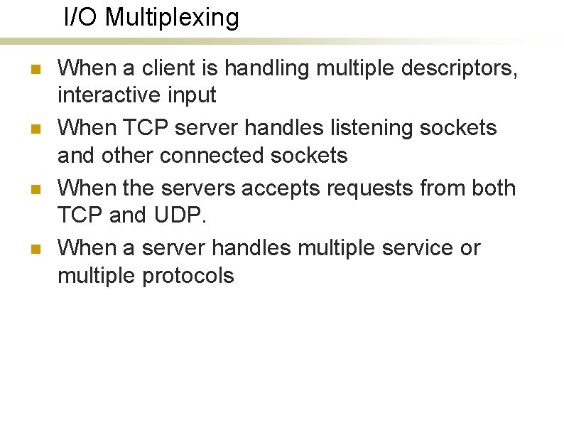 I/O Multiplexing n n When a client is handling multiple descriptors, interactive input When