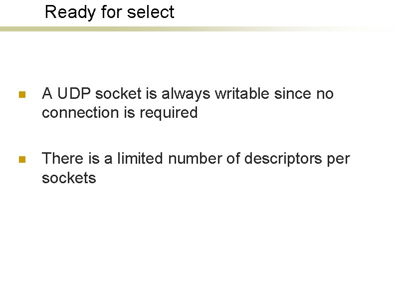 Ready for select n A UDP socket is always writable since no connection is