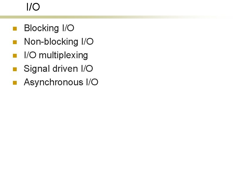 I/O n n n Blocking I/O Non-blocking I/O multiplexing Signal driven I/O Asynchronous I/O