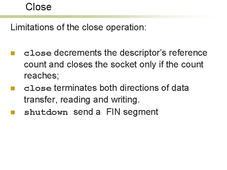 Close Limitations of the close operation: n n n close decrements the descriptor’s reference