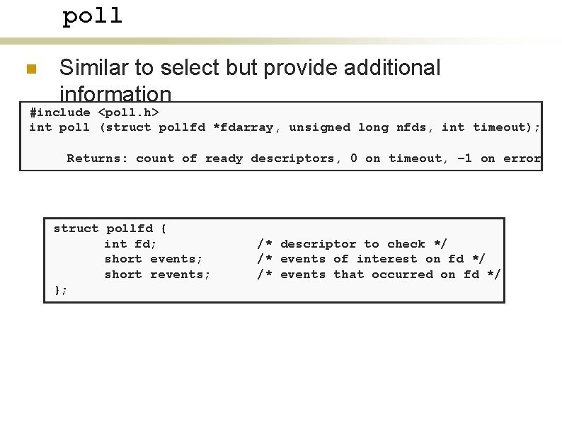poll n Similar to select but provide additional information #include <poll. h> int poll