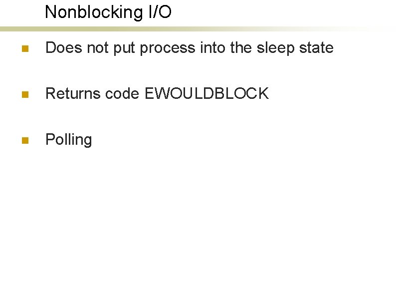 Nonblocking I/O n Does not put process into the sleep state n Returns code