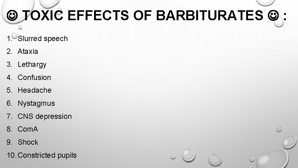  TOXIC EFFECTS OF BARBITURATES : 1. Slurred speech 2. Ataxia 3. Lethargy 4.