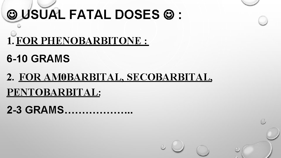  USUAL FATAL DOSES : 1. FOR PHENOBARBITONE : 6 -10 GRAMS 2. FOR