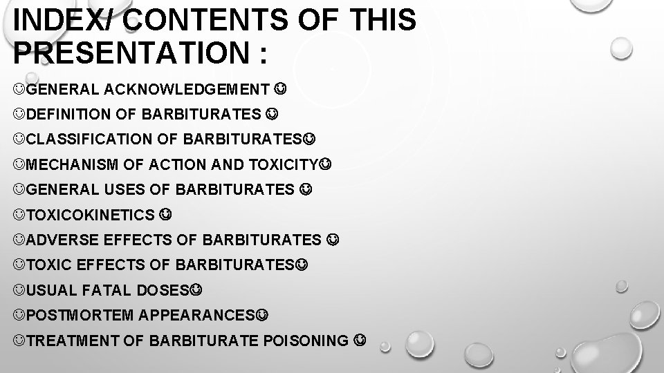 INDEX/ CONTENTS OF THIS PRESENTATION : GENERAL ACKNOWLEDGEMENT DEFINITION OF BARBITURATES CLASSIFICATION OF BARBITURATES