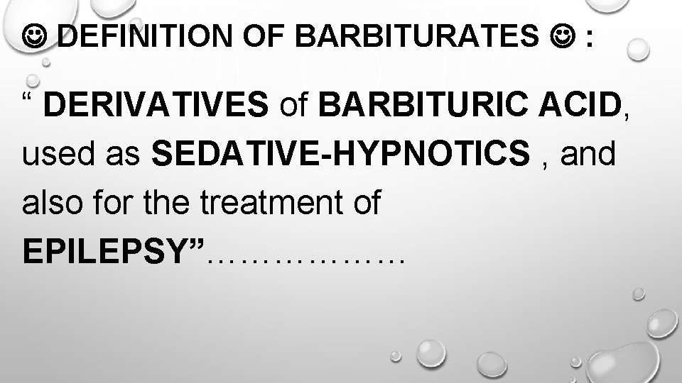  DEFINITION OF BARBITURATES : “ DERIVATIVES of BARBITURIC ACID, used as SEDATIVE-HYPNOTICS ,