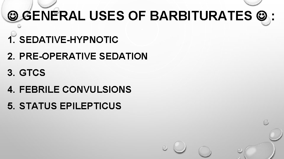  GENERAL USES OF BARBITURATES : 1. SEDATIVE-HYPNOTIC 2. PRE-OPERATIVE SEDATION 3. GTCS 4.