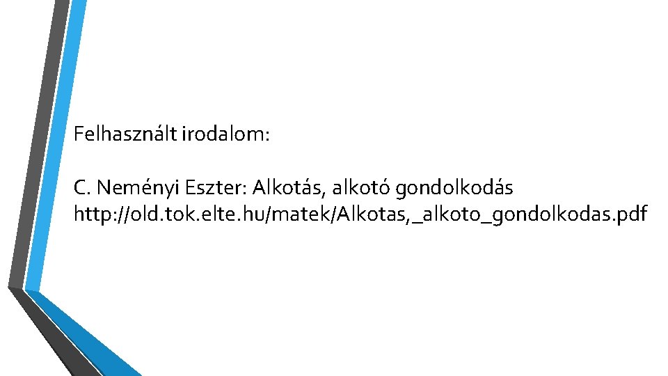 Felhasznált irodalom: C. Neményi Eszter: Alkotás, alkotó gondolkodás http: //old. tok. elte. hu/matek/Alkotas, _alkoto_gondolkodas.