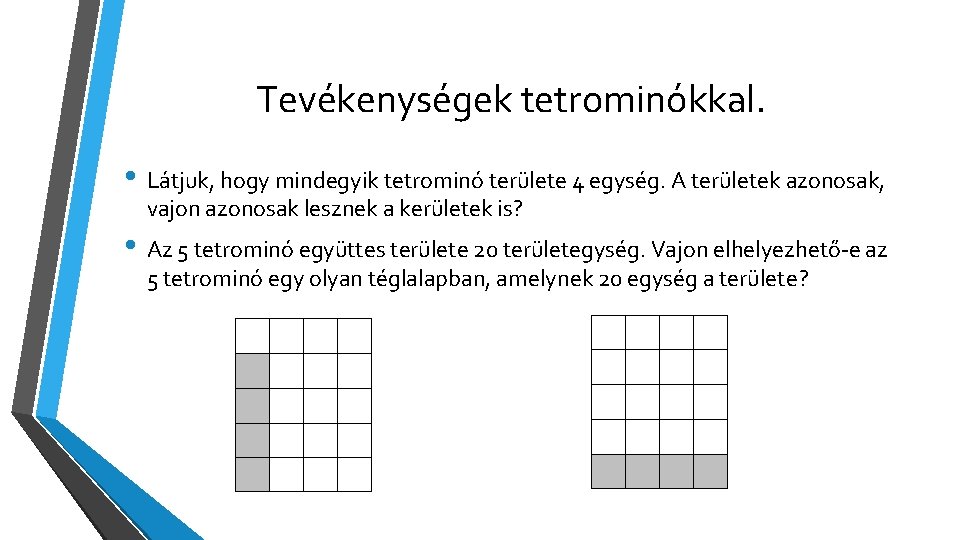 Tevékenységek tetrominókkal. • Látjuk, hogy mindegyik tetrominó területe 4 egység. A területek azonosak, vajon