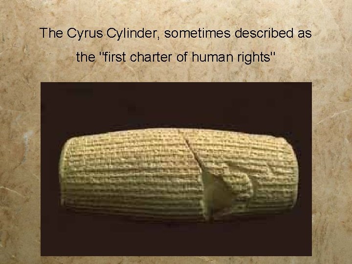 The Cyrus Cylinder, sometimes described as the "first charter of human rights" 