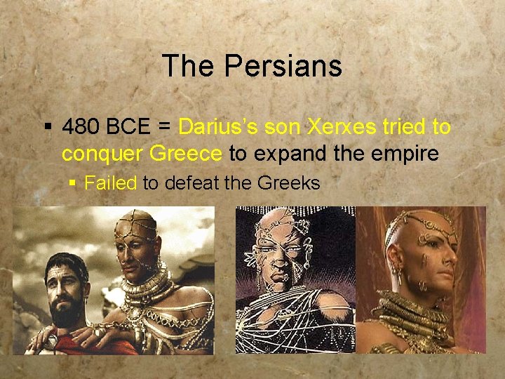 The Persians § 480 BCE = Darius’s son Xerxes tried to conquer Greece to
