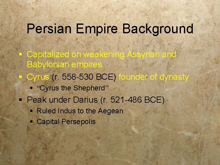 Persian Empire Background § Capitalized on weakening Assyrian and Babylonian empires § Cyrus (r.