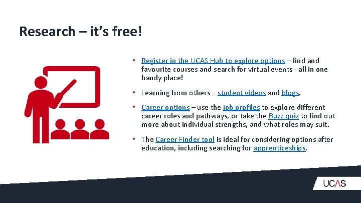 Research – it’s free! • Register in the UCAS Hub to explore options –