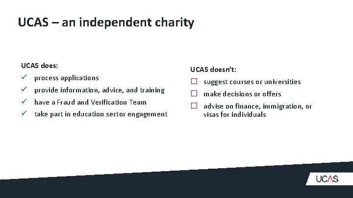 UCAS – an independent charity UCAS does: ü process applications ü provide information, advice,