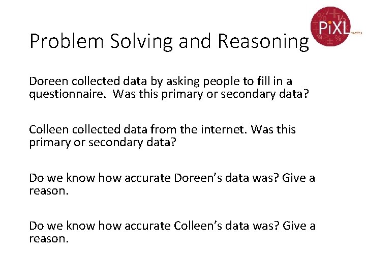 Problem Solving and Reasoning Doreen collected data by asking people to fill in a
