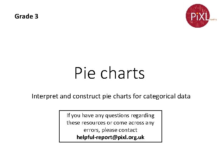 Grade 3 Pie charts Interpret and construct pie charts for categorical data If you