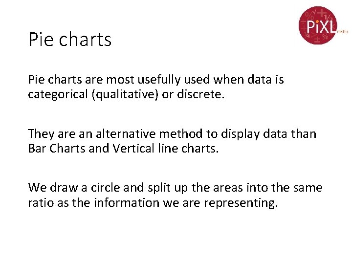 Pie charts are most usefully used when data is categorical (qualitative) or discrete. They