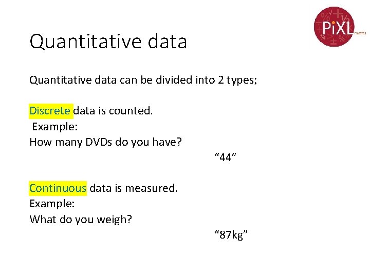 Quantitative data can be divided into 2 types; Discrete data is counted. Example: How