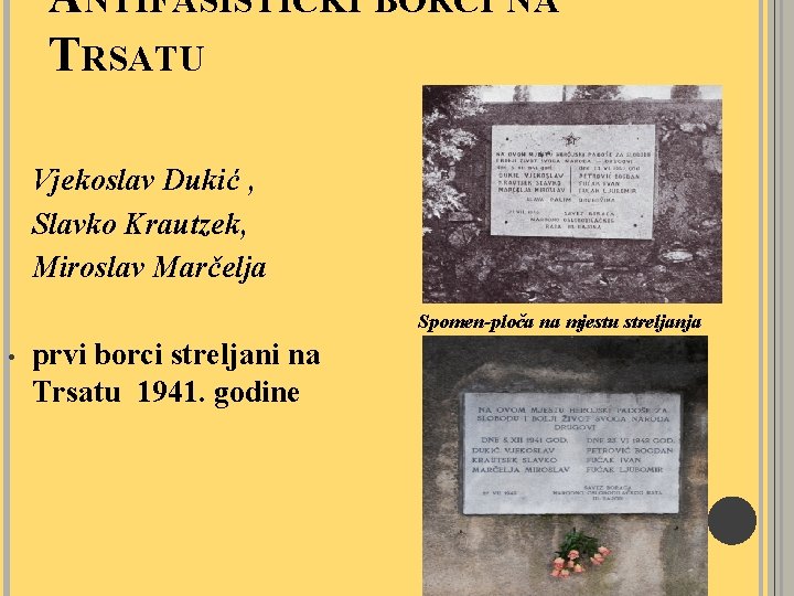 ANTIFAŠISTIČKI BORCI NA TRSATU Vjekoslav Dukić , Slavko Krautzek, Miroslav Marčelja Spomen-ploča na mjestu