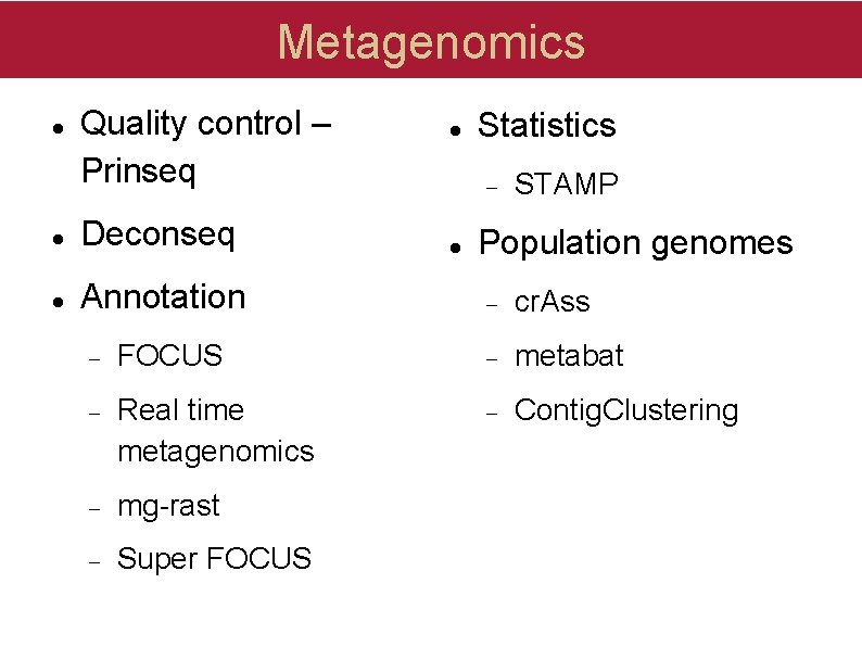 Metagenomics Quality control – Prinseq Deconseq Annotation Statistics STAMP Population genomes cr. Ass FOCUS Metagenomics Quality control – Prinseq Deconseq Annotation Statistics STAMP Population genomes cr. Ass FOCUS