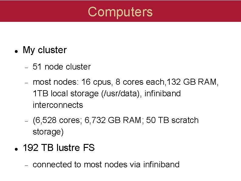 Computers My cluster 51 node cluster most nodes: 16 cpus, 8 cores each, 132 Computers My cluster 51 node cluster most nodes: 16 cpus, 8 cores each, 132