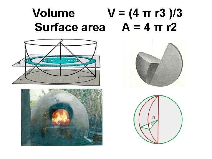 Volume V = (4 π r 3 )/3 Surface area A = 4 π