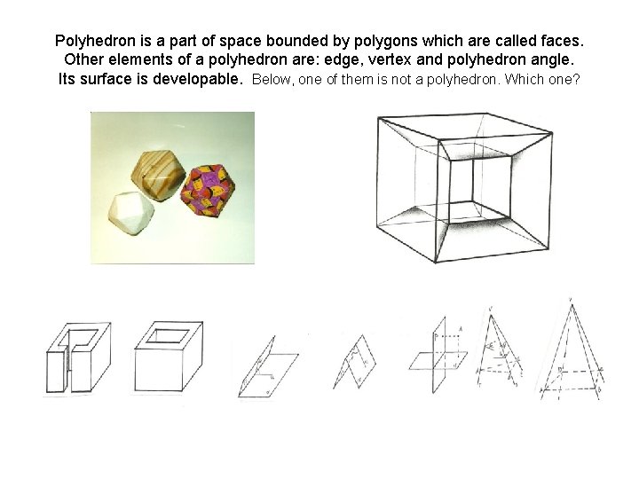 Polyhedron is a part of space bounded by polygons which are called faces. Other