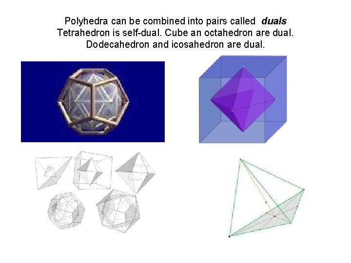 Polyhedra can be combined into pairs called duals Tetrahedron is self-dual. Cube an octahedron