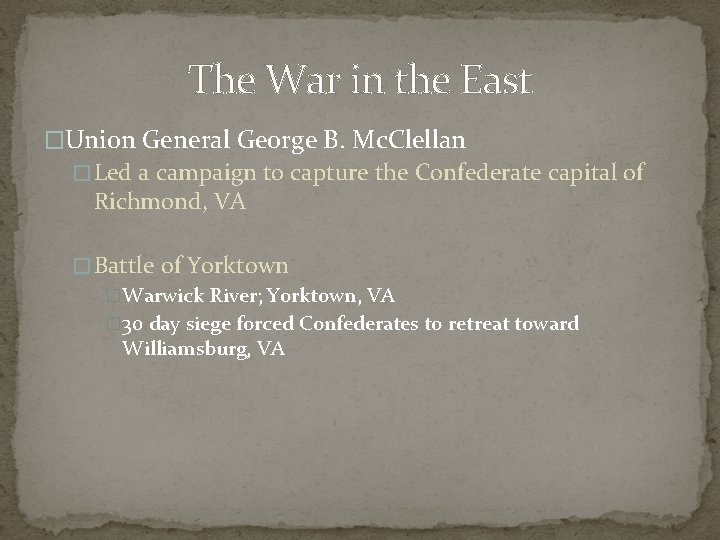 The War in the East �Union General George B. Mc. Clellan � Led a