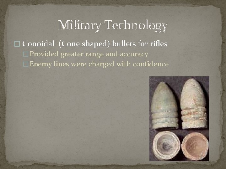 Military Technology � Conoidal (Cone shaped) bullets for rifles � Provided greater range and