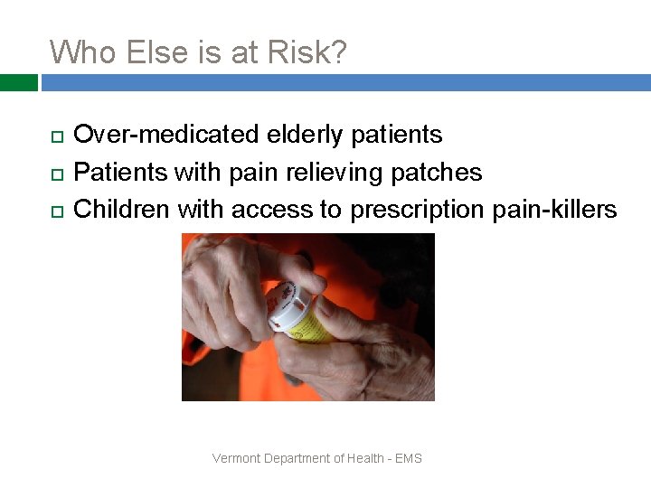 Who Else is at Risk? Over-medicated elderly patients Patients with pain relieving patches Children