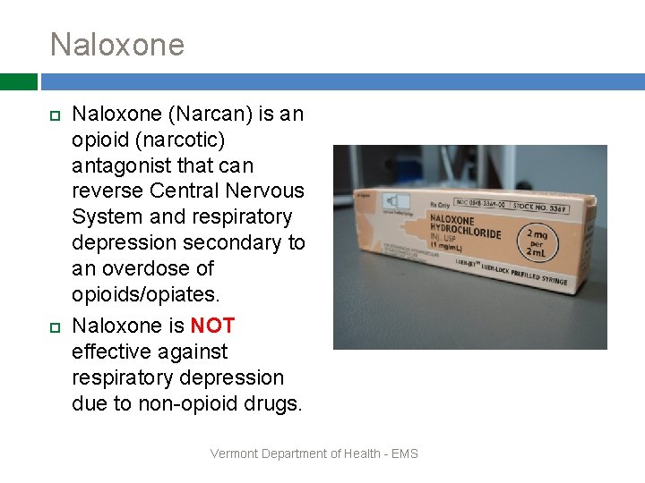 Naloxone (Narcan) is an opioid (narcotic) antagonist that can reverse Central Nervous System and