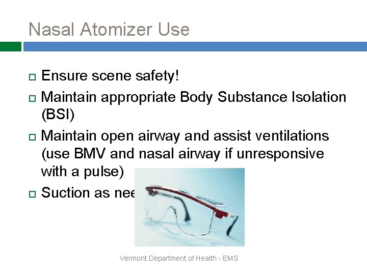 Nasal Atomizer Use Ensure scene safety! Maintain appropriate Body Substance Isolation (BSI) Maintain open