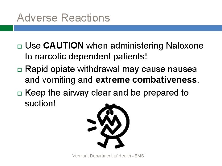 Adverse Reactions Use CAUTION when administering Naloxone to narcotic dependent patients! Rapid opiate withdrawal
