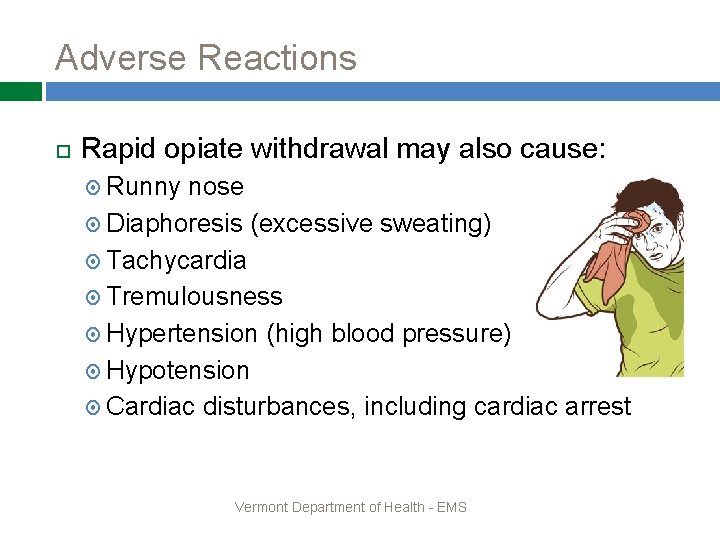 Adverse Reactions Rapid opiate withdrawal may also cause: Runny nose Diaphoresis (excessive sweating) Tachycardia