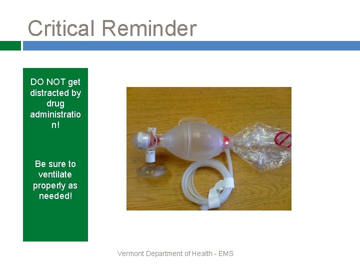 Critical Reminder DO NOT get distracted by drug administratio n! Be sure to ventilate