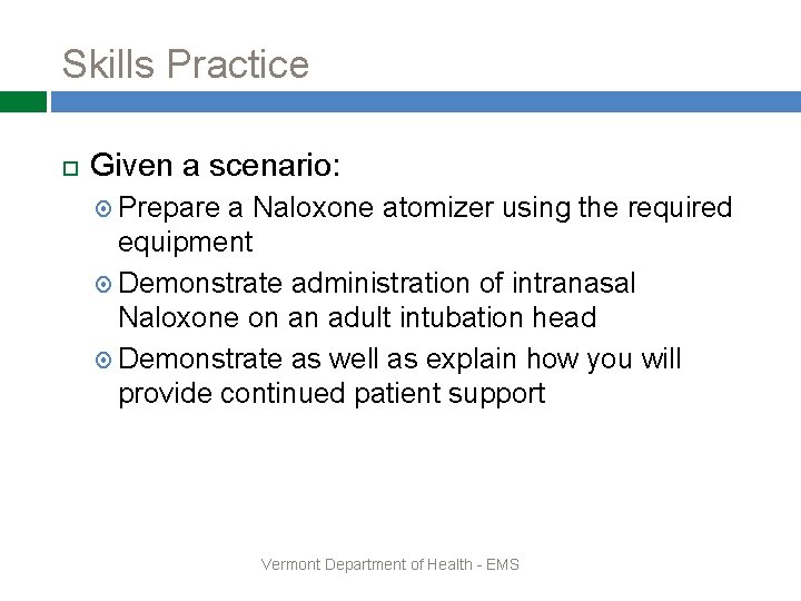 Skills Practice Given a scenario: Prepare a Naloxone atomizer using the required equipment Demonstrate