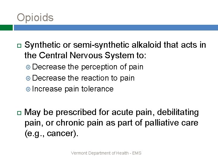 Opioids Synthetic or semi-synthetic alkaloid that acts in the Central Nervous System to: Decrease