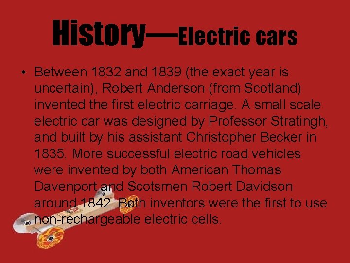 History—Electric cars • Between 1832 and 1839 (the exact year is uncertain), Robert Anderson