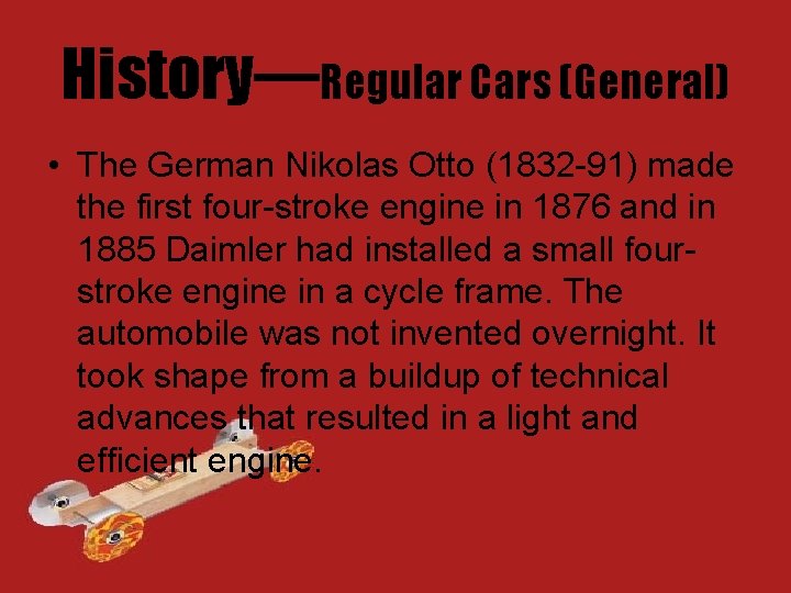 History—Regular Cars (General) • The German Nikolas Otto (1832 -91) made the first four-stroke