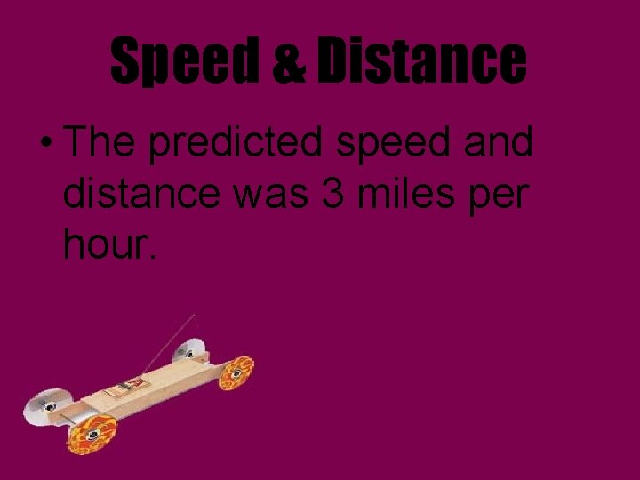 Speed & Distance • The predicted speed and distance was 3 miles per hour.