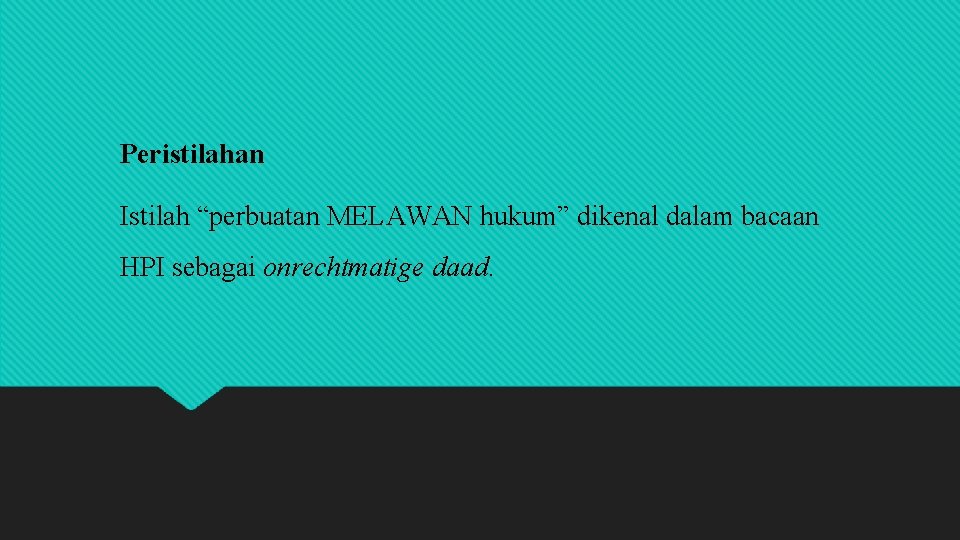 Peristilahan Istilah “perbuatan MELAWAN hukum” dikenal dalam bacaan HPI sebagai onrechtmatige daad. 