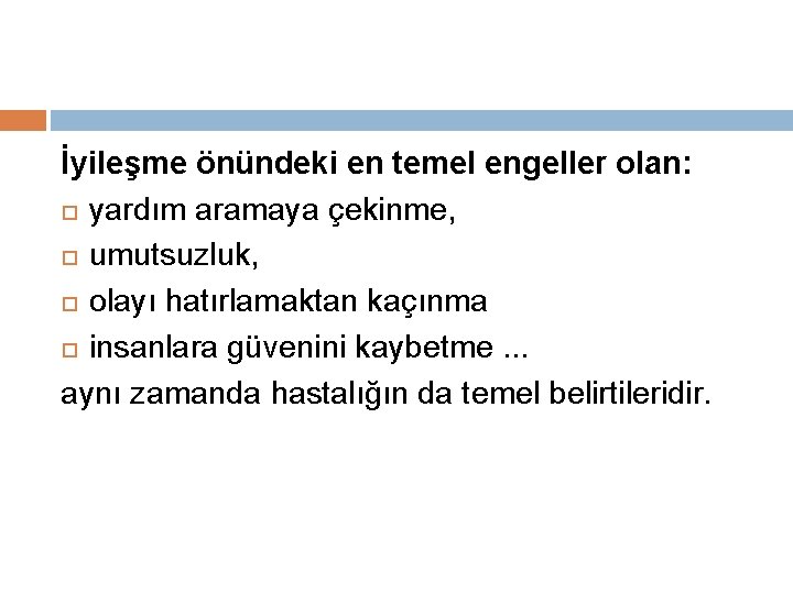 İyileşme önündeki en temel engeller olan: yardım aramaya çekinme, umutsuzluk, olayı hatırlamaktan kaçınma insanlara
