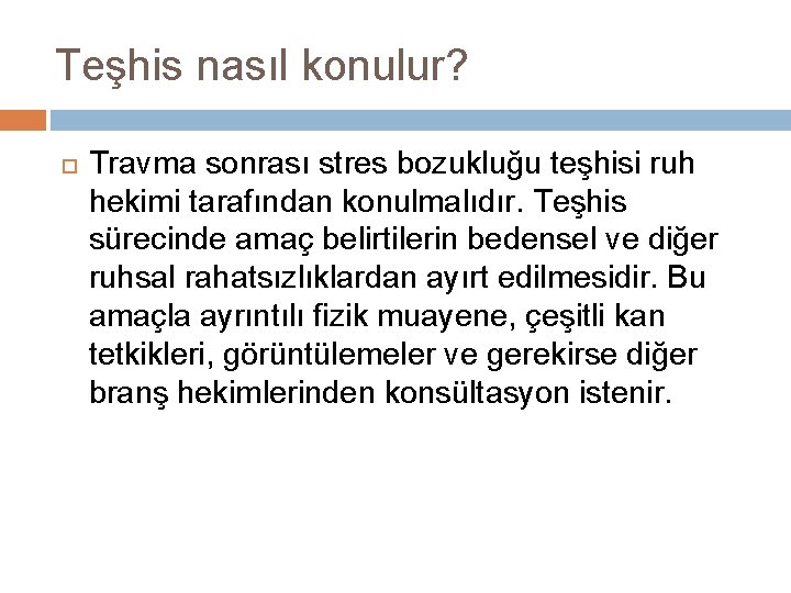 Teşhis nasıl konulur? Travma sonrası stres bozukluğu teşhisi ruh hekimi tarafından konulmalıdır. Teşhis sürecinde
